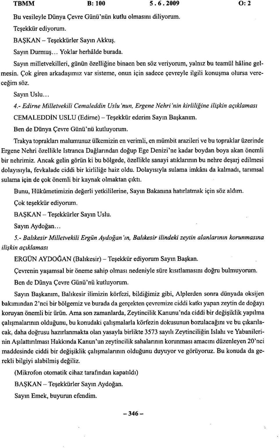 Sayın Uslu... 4.- Edirne Milletvekili Cemaleddin Uslu 'nun, Ergene Nehri 'nin kirliliğine ilişkin açıklaması CEMALEDDÎN USLU (Edirne) - Teşekkür ederim Sayın Başkanım.