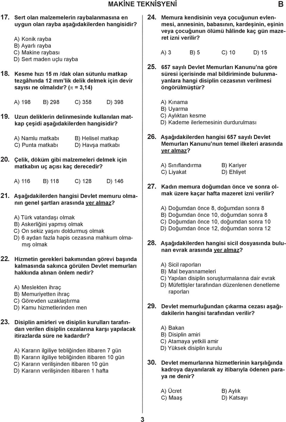 (π = 3,14) MKİNE TEKNİSYENİ 24. Memura kendisinin veya çocuğunun evlenmesi, annesinin, babasının, kardeşinin, eşinin veya çocuğunun ölümü hâlinde kaç gün mazeret izni verilir? ) 3 ) 5 ) 10 ) 15 25.