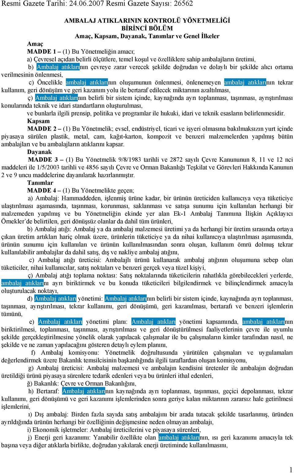 belirli ölçütlere, temel koşul ve özelliklere sahip ambalajların üretimi, b) Ambalaj atıklarının çevreye zarar verecek şekilde doğrudan ve dolaylı bir şekilde alıcı ortama verilmesinin önlenmesi, c)