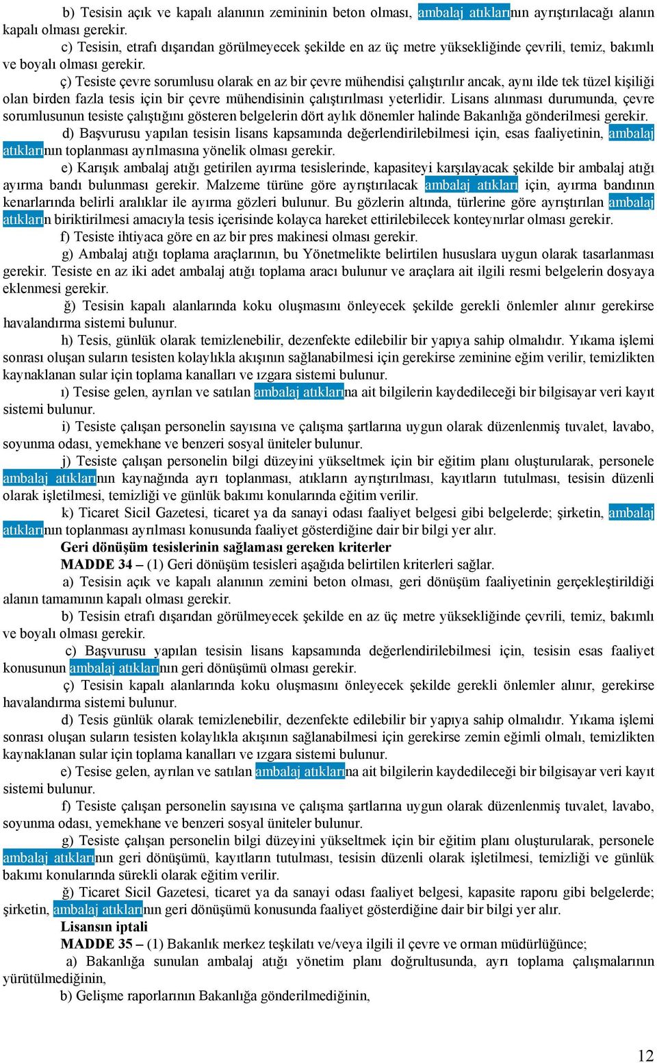 ç) Tesiste çevre sorumlusu olarak en az bir çevre mühendisi çalıştırılır ancak, aynı ilde tek tüzel kişiliği olan birden fazla tesis için bir çevre mühendisinin çalıştırılması yeterlidir.