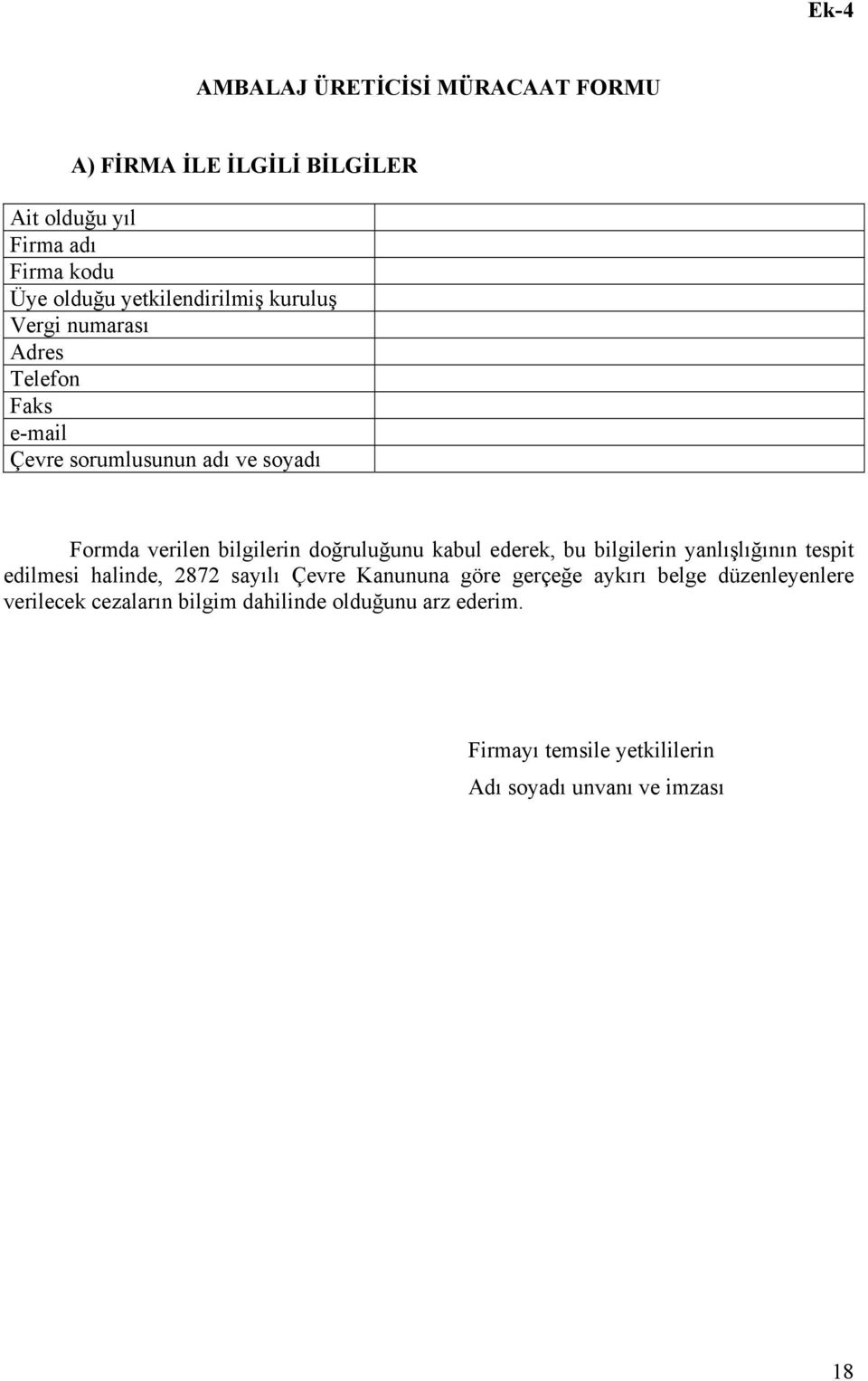 doğruluğunu kabul ederek, bu bilgilerin yanlışlığının tespit edilmesi halinde, 2872 sayılı Çevre Kanununa göre gerçeğe aykırı