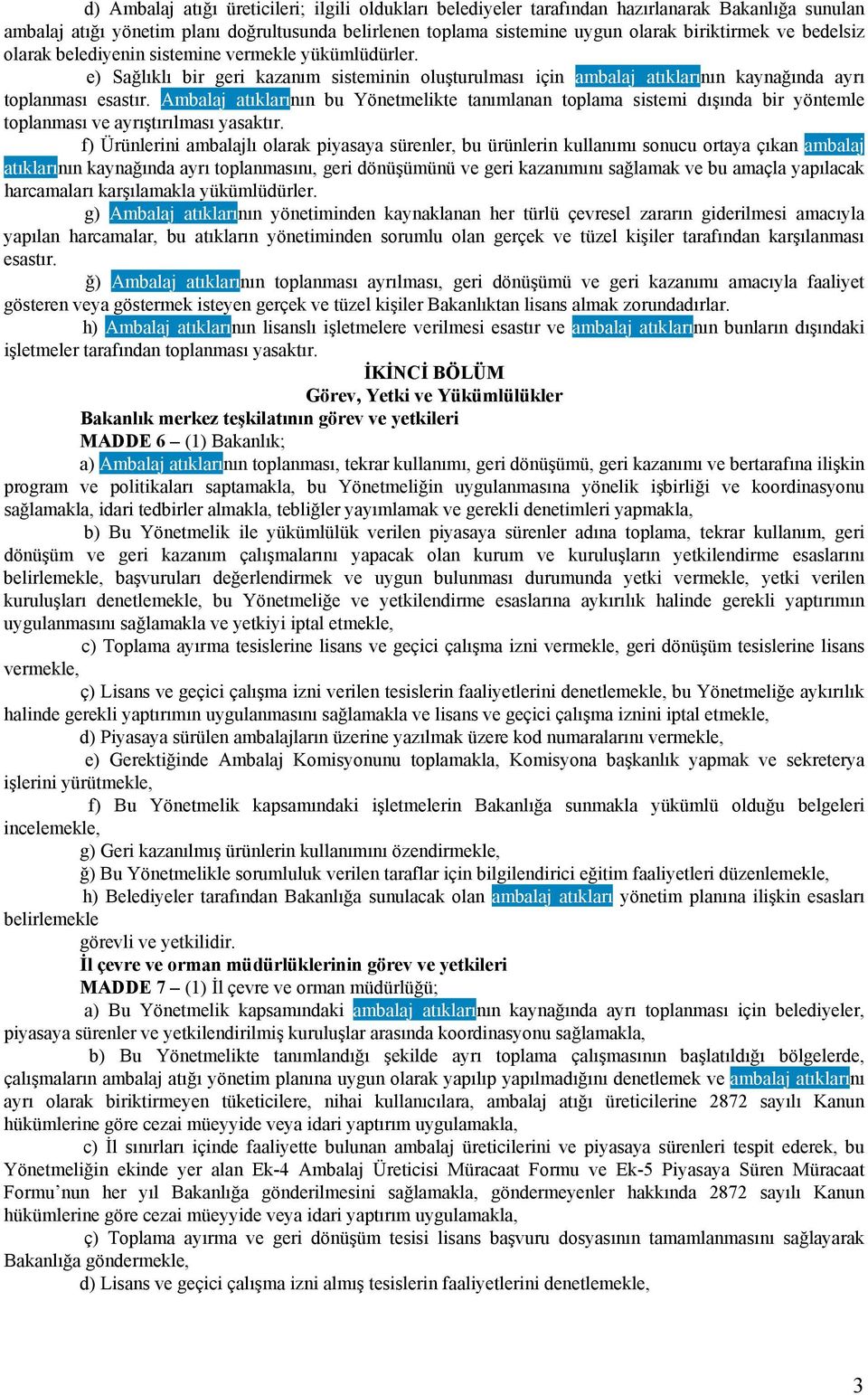 Ambalaj atıklarının bu Yönetmelikte tanımlanan toplama sistemi dışında bir yöntemle toplanması ve ayrıştırılması yasaktır.