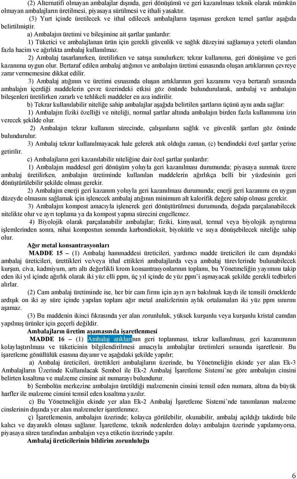 a) Ambalajın üretimi ve bileşimine ait şartlar şunlardır: 1) Tüketici ve ambalajlanan ürün için gerekli güvenlik ve sağlık düzeyini sağlamaya yeterli olandan fazla hacim ve ağırlıkta ambalaj