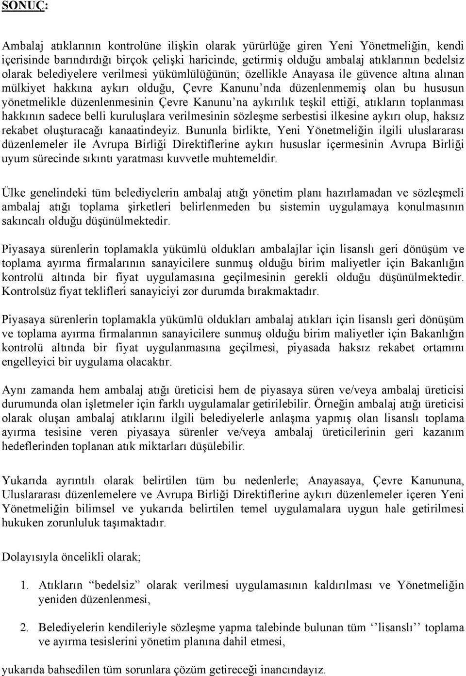 Kanunu na aykırılık teşkil ettiği, atıkların toplanması hakkının sadece belli kuruluşlara verilmesinin sözleşme serbestisi ilkesine aykırı olup, haksız rekabet oluşturacağı kanaatindeyiz.