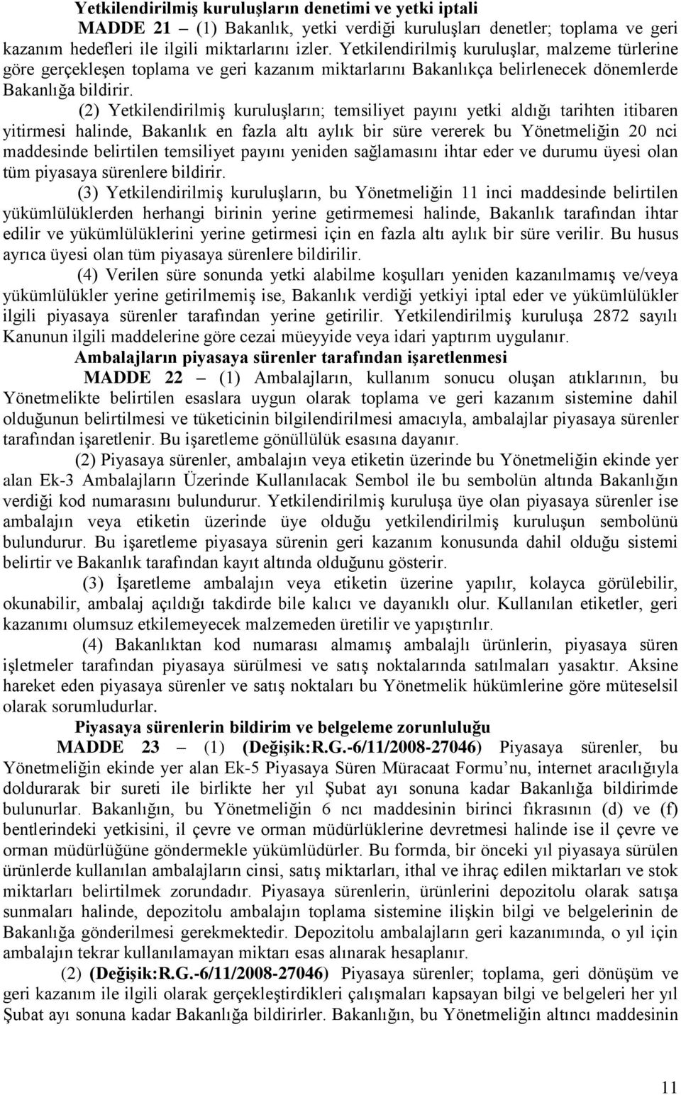 (2) YetkilendirilmiĢ kuruluģların; temsiliyet payını yetki aldığı tarihten itibaren yitirmesi halinde, Bakanlık en fazla altı aylık bir süre vererek bu Yönetmeliğin 20 nci maddesinde belirtilen