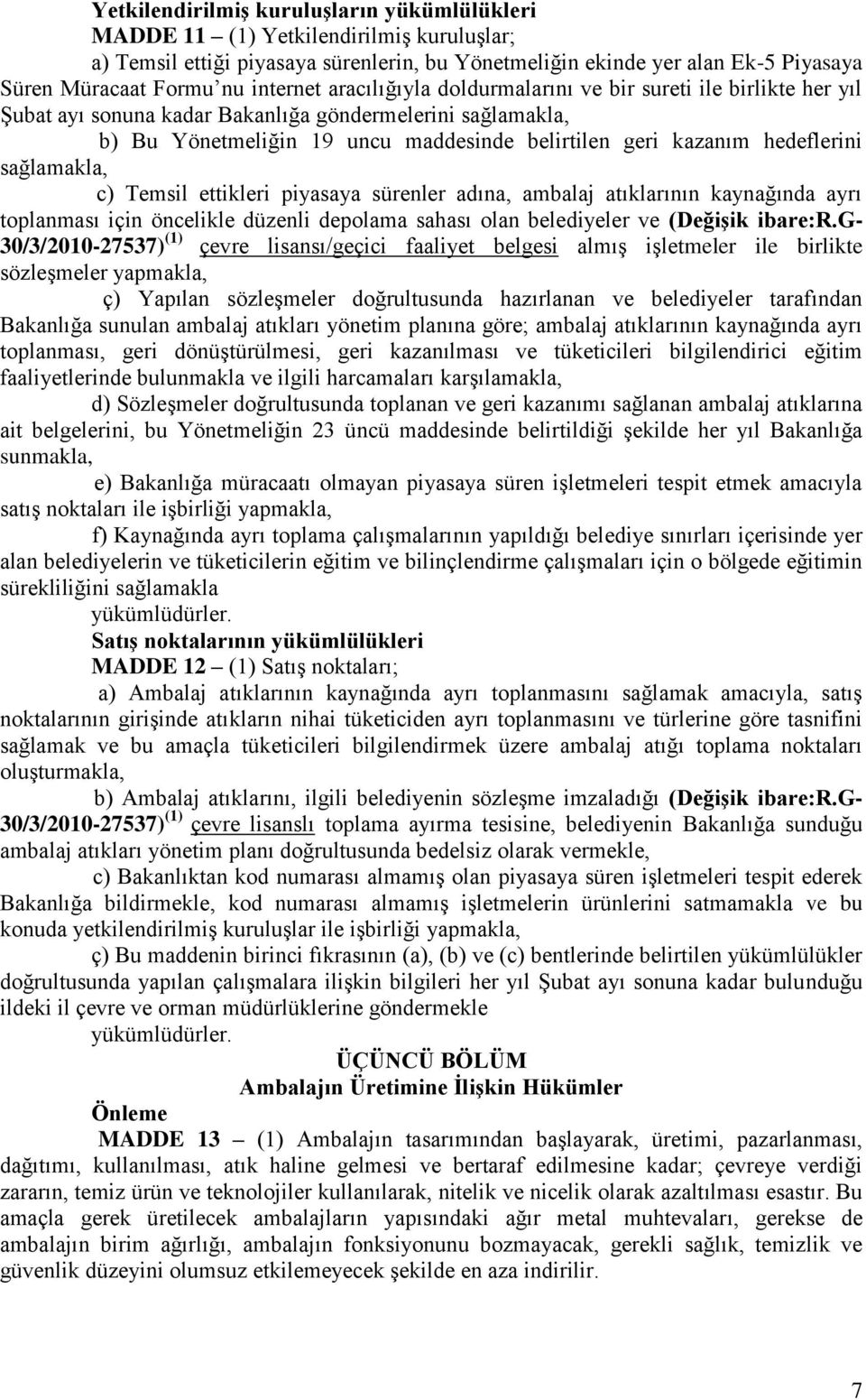 hedeflerini sağlamakla, c) Temsil ettikleri piyasaya sürenler adına, ambalaj atıklarının kaynağında ayrı toplanması için öncelikle düzenli depolama sahası olan belediyeler ve (DeğiĢik ibare:r.