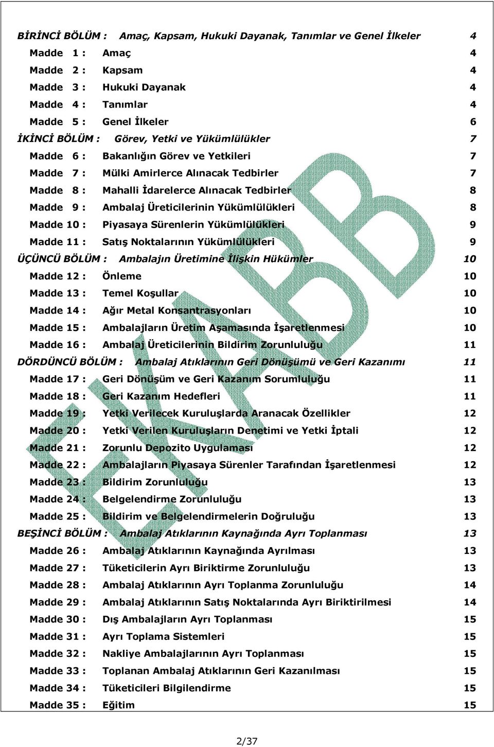 Yükümlülükleri 8 Madde 10 : Piyasaya Sürenlerin Yükümlülükleri 9 Madde 11 : Satış Noktalarının Yükümlülükleri 9 ÜÇÜNCÜ BÖLÜM : ın Üretimine İlişkin Hükümler 10 Madde 12 : Önleme 10 Madde 13 : Temel