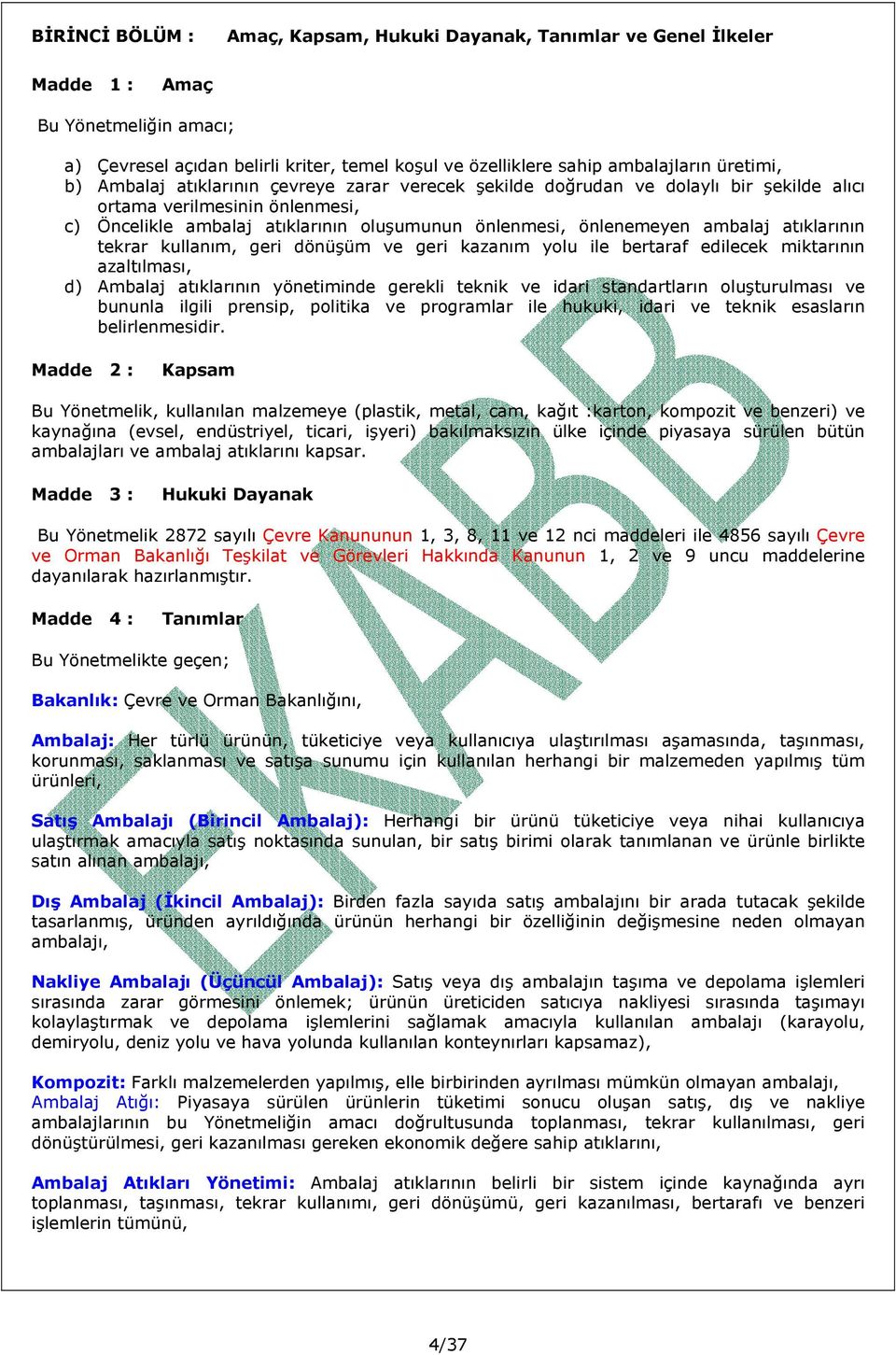 atıklarının tekrar kullanım, geri dönüşüm ve geri kazanım yolu ile bertaraf edilecek miktarının azaltılması, d) atıklarının yönetiminde gerekli teknik ve idari standartların oluşturulması ve bununla