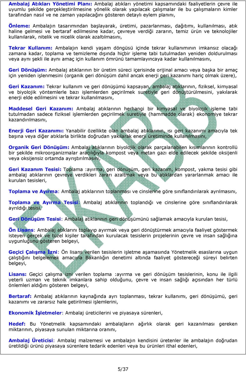 verdiği zararın, temiz ürün ve teknolojiler kullanılarak, nitelik ve nicelik olarak azaltılmasını, Tekrar Kullanım: ın kendi yaşam döngüsü içinde tekrar kullanımının imkansız olacağı zamana kadar,