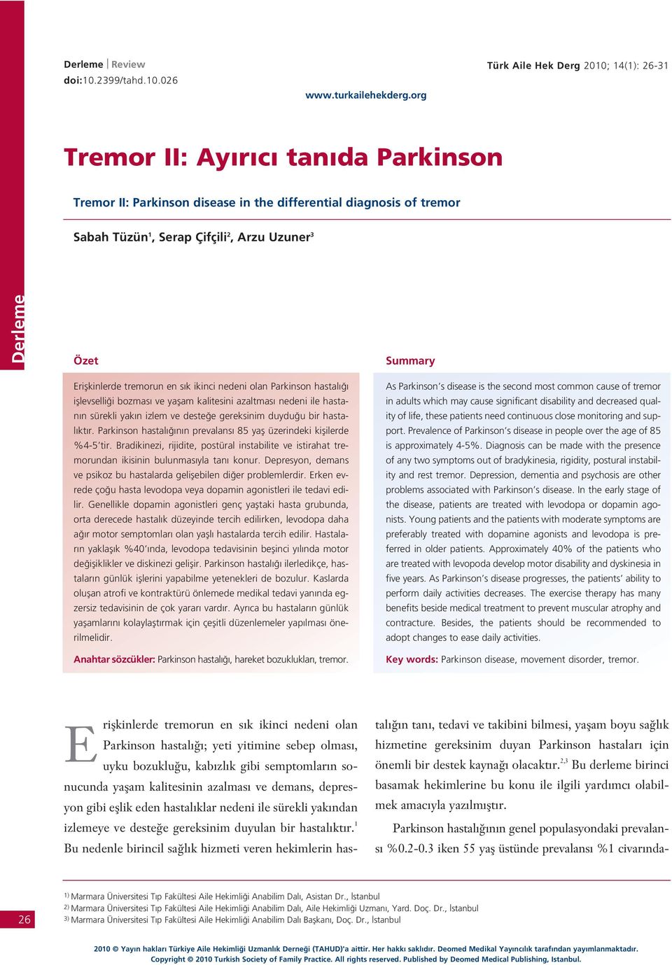 Summary Eriflkinlerde tremorun en s k ikinci nedeni olan Parkinson hastal ifllevselli i bozmas ve yaflam kalitesini azaltmas nedeni ile hastan n sürekli yak n izlem ve deste e gereksinim duydu u bir