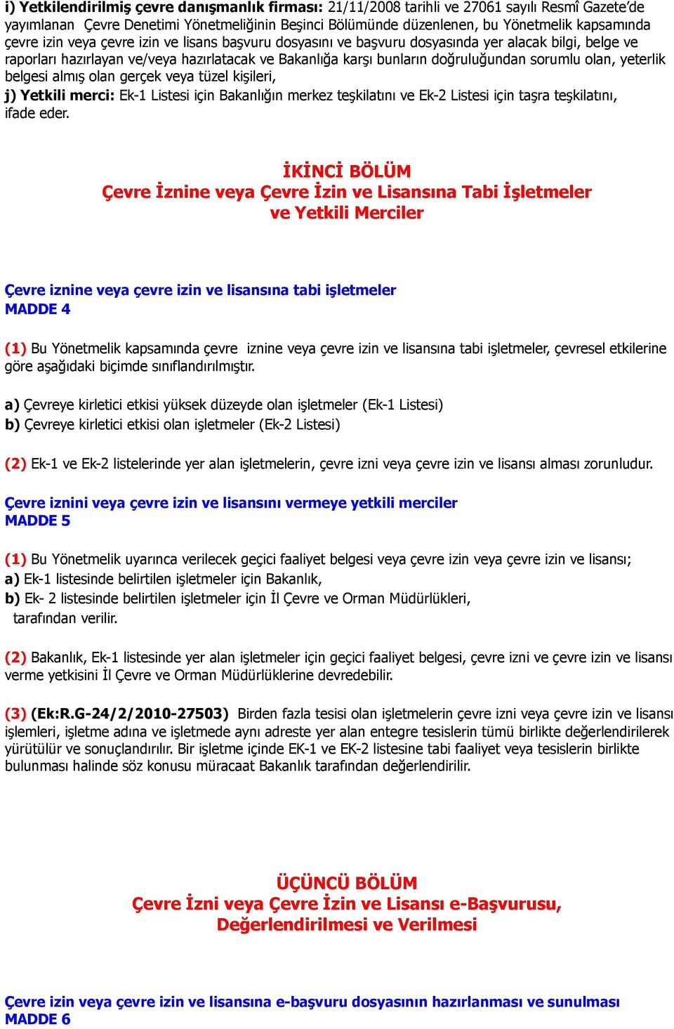 yeterlik belgesi almış olan gerçek veya tüzel kişileri, j) Yetkili merci: Ek-1 Listesi için Bakanlığın merkez teşkilatını ve Ek-2 Listesi için taşra teşkilatını, ifade eder.