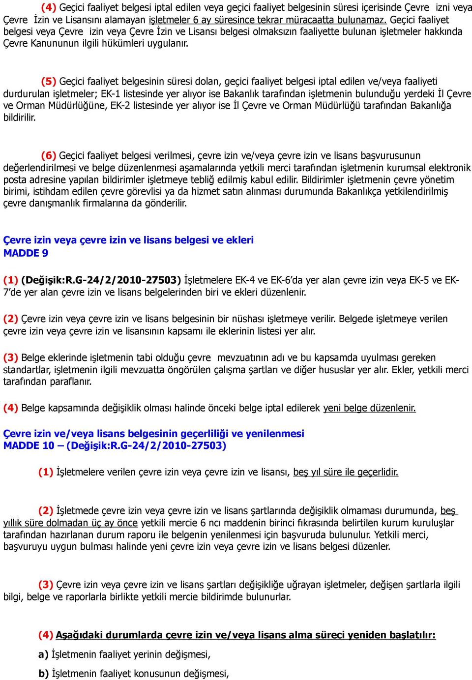 (5) Geçici faaliyet belgesinin süresi dolan, geçici faaliyet belgesi iptal edilen ve/veya faaliyeti durdurulan işletmeler; EK-1 listesinde yer alıyor ise Bakanlık tarafından işletmenin bulunduğu