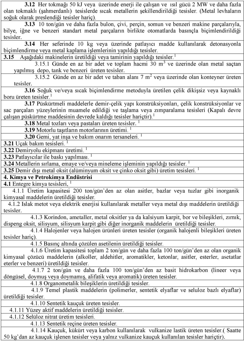 13 10 ton/gün ve daha fazla bulon, çivi, perçin, somun ve benzeri makine parçalarıyla, bilye, iğne ve benzeri standart metal parçaların birlikte otomatlarda basınçla biçimlendirildiği tesisler. 3.