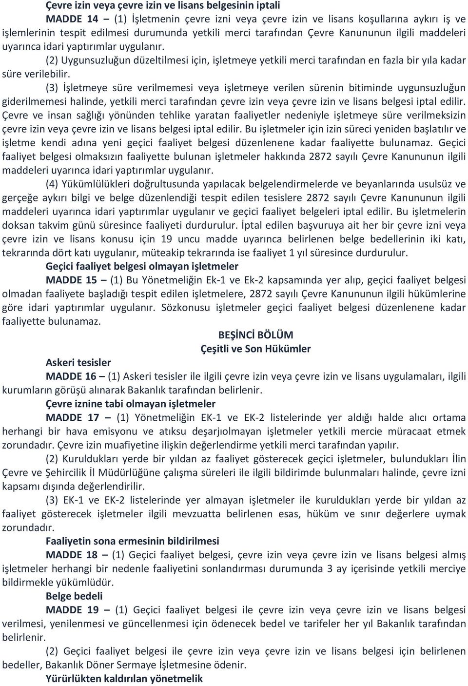 (3) İşletmeye süre verilmemesi veya işletmeye verilen sürenin bitiminde uygunsuzluğun giderilmemesi halinde, yetkili merci tarafından çevre izin veya çevre izin ve lisans belgesi iptal edilir.