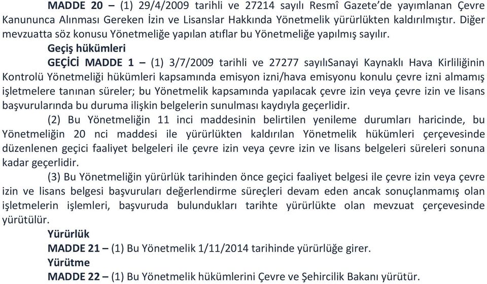 Geçiş hükümleri GEÇİCİ MADDE 1 (1) 3/7/2009 tarihli ve 27277 sayılısanayi Kaynaklı Hava Kirliliğinin Kontrolü Yönetmeliği hükümleri kapsamında emisyon izni/hava emisyonu konulu çevre izni almamış