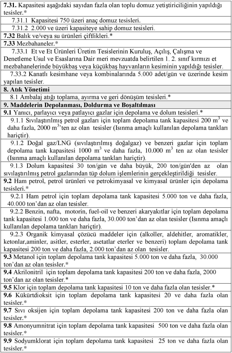 sınıf kırmızı et mezbahanelerinde büyükbaş veya küçükbaş hayvanların kesiminin yapıldığı tesisler. 7.33.2 Kanatlı kesimhane veya kombinalarında 5.000 adet/gün ve üzerinde kesim yapılan tesisler. 8.