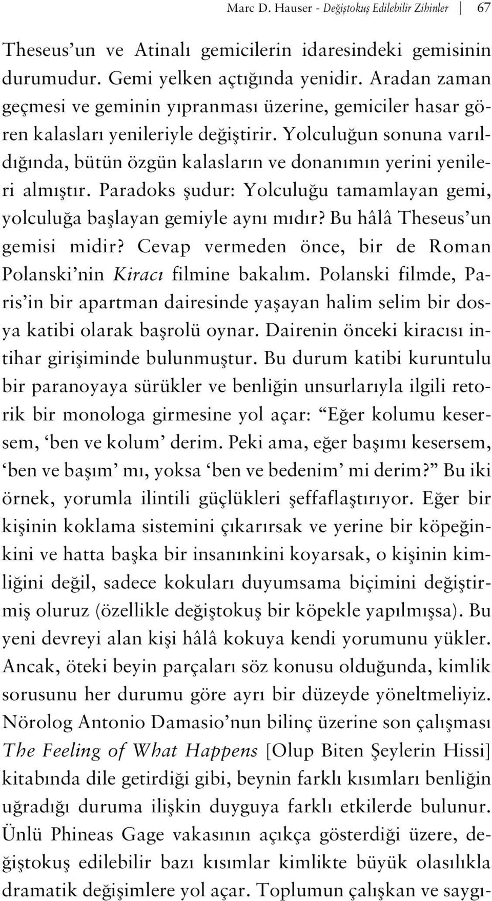 Paradoks fludur: Yolculu u tamamlayan gemi, yolculu a bafllayan gemiyle ayn m d r? Bu hâlâ Theseus un gemisi midir? Cevap vermeden önce, bir de Roman Polanski nin Kirac filmine bakal m.