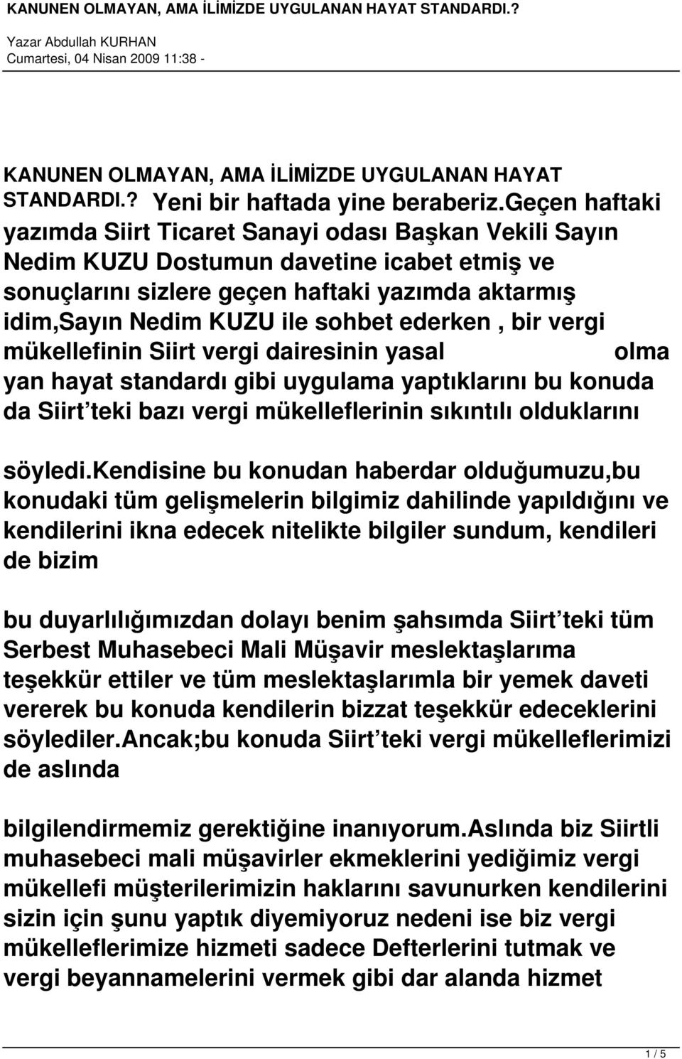 ederken, bir vergi mükellefinin Siirt vergi dairesinin yasal olma yan hayat standardı gibi uygulama yaptıklarını bu konuda da Siirt teki bazı vergi mükelleflerinin sıkıntılı olduklarını söyledi.