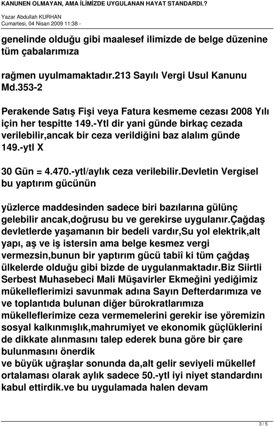 470.-ytl/aylık ceza verilebilir.devletin Vergisel bu yaptırım gücünün yüzlerce maddesinden sadece biri bazılarına gülünç gelebilir ancak,doğrusu bu ve gerekirse uygulanır.