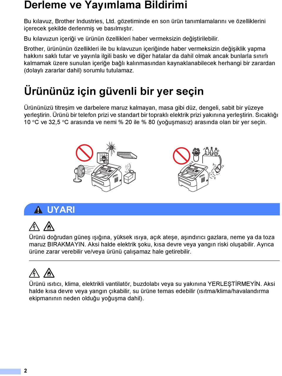 Brother, ürününün özellikleri ile bu kılavuzun içeriğinde haber vermeksizin değişiklik yapma hakkını saklı tutar ve yayınla ilgili baskı ve diğer hatalar da dahil olmak ancak bunlarla sınırlı