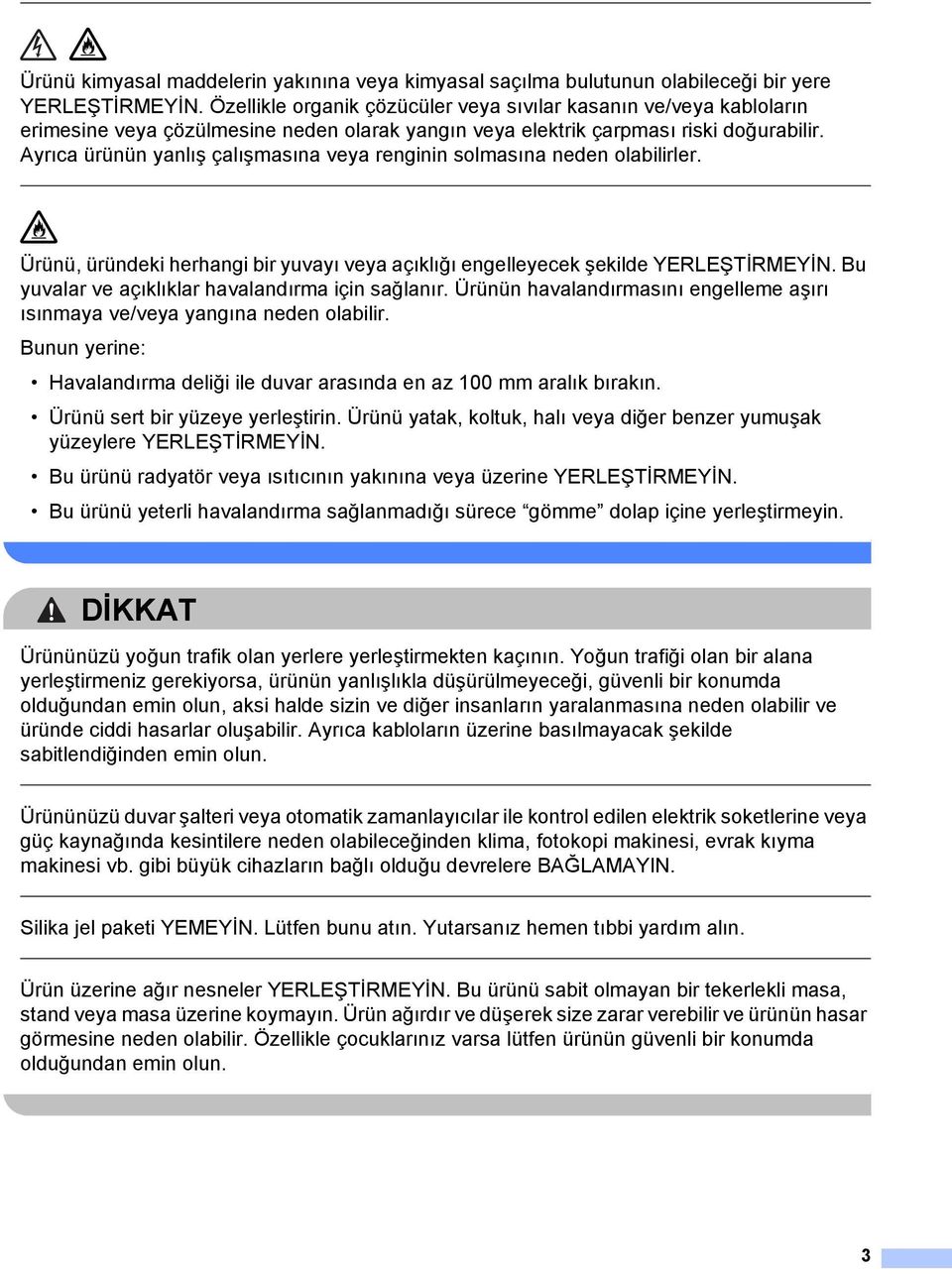 Ayrıca ürünün yanlış çalışmasına veya renginin solmasına neden olabilirler. Ürünü, üründeki herhangi bir yuvayı veya açıklığı engelleyecek şekilde YERLEŞTİRMEYİN.