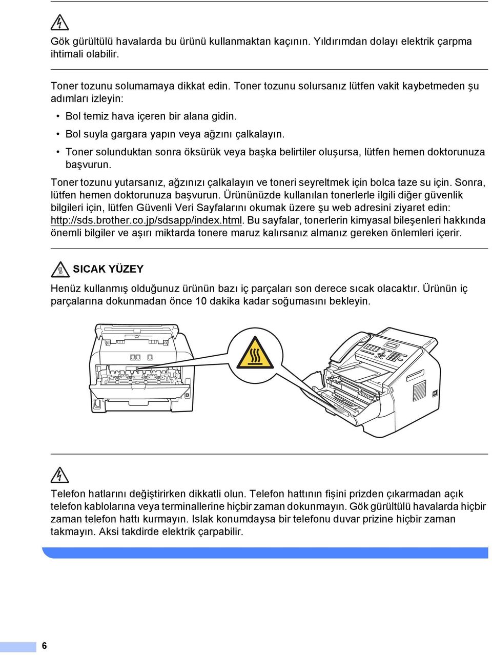 Toner solunduktan sonra öksürük veya başka belirtiler oluşursa, lütfen hemen doktorunuza başvurun. Toner tozunu yutarsanız, ağzınızı çalkalayın ve toneri seyreltmek için bolca taze su için.