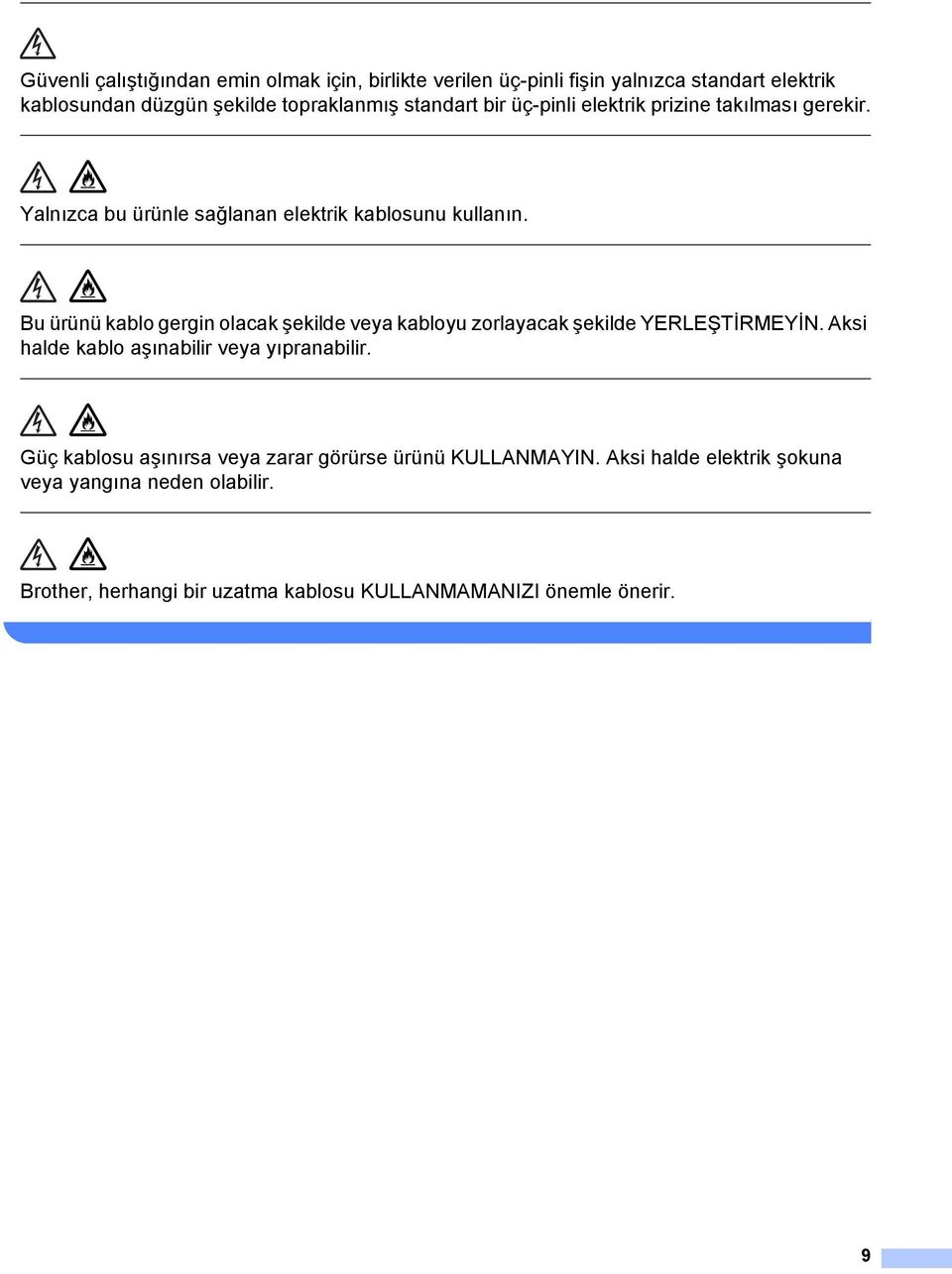 Bu ürünü kablo gergin olacak şekilde veya kabloyu zorlayacak şekilde YERLEŞTİRMEYİN. Aksi halde kablo aşınabilir veya yıpranabilir.