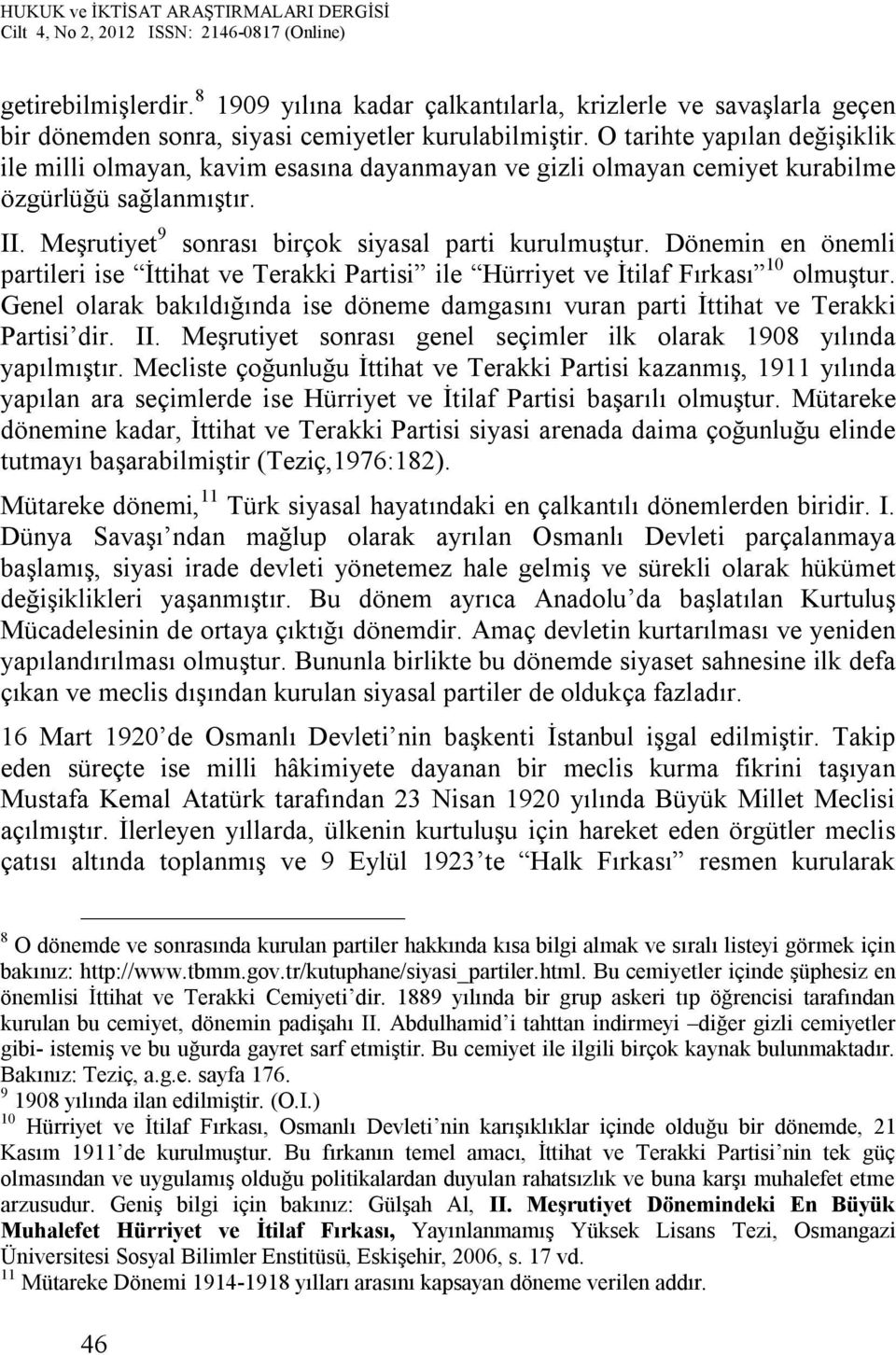 Dönemin en önemli partileri ise İttihat ve Terakki Partisi ile Hürriyet ve İtilaf Fırkası 10 olmuştur. Genel olarak bakıldığında ise döneme damgasını vuran parti İttihat ve Terakki Partisi dir. II.