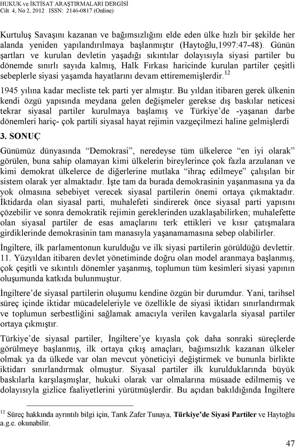 hayatlarını devam ettirememişlerdir. 12 1945 yılına kadar mecliste tek parti yer almıştır.