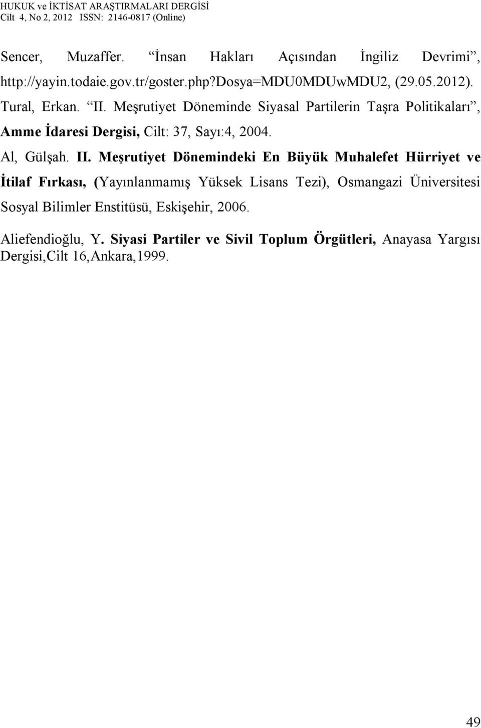 II. Meşrutiyet Dönemindeki En Büyük Muhalefet Hürriyet ve İtilaf Fırkası, (Yayınlanmamış Yüksek Lisans Tezi), Osmangazi Üniversitesi