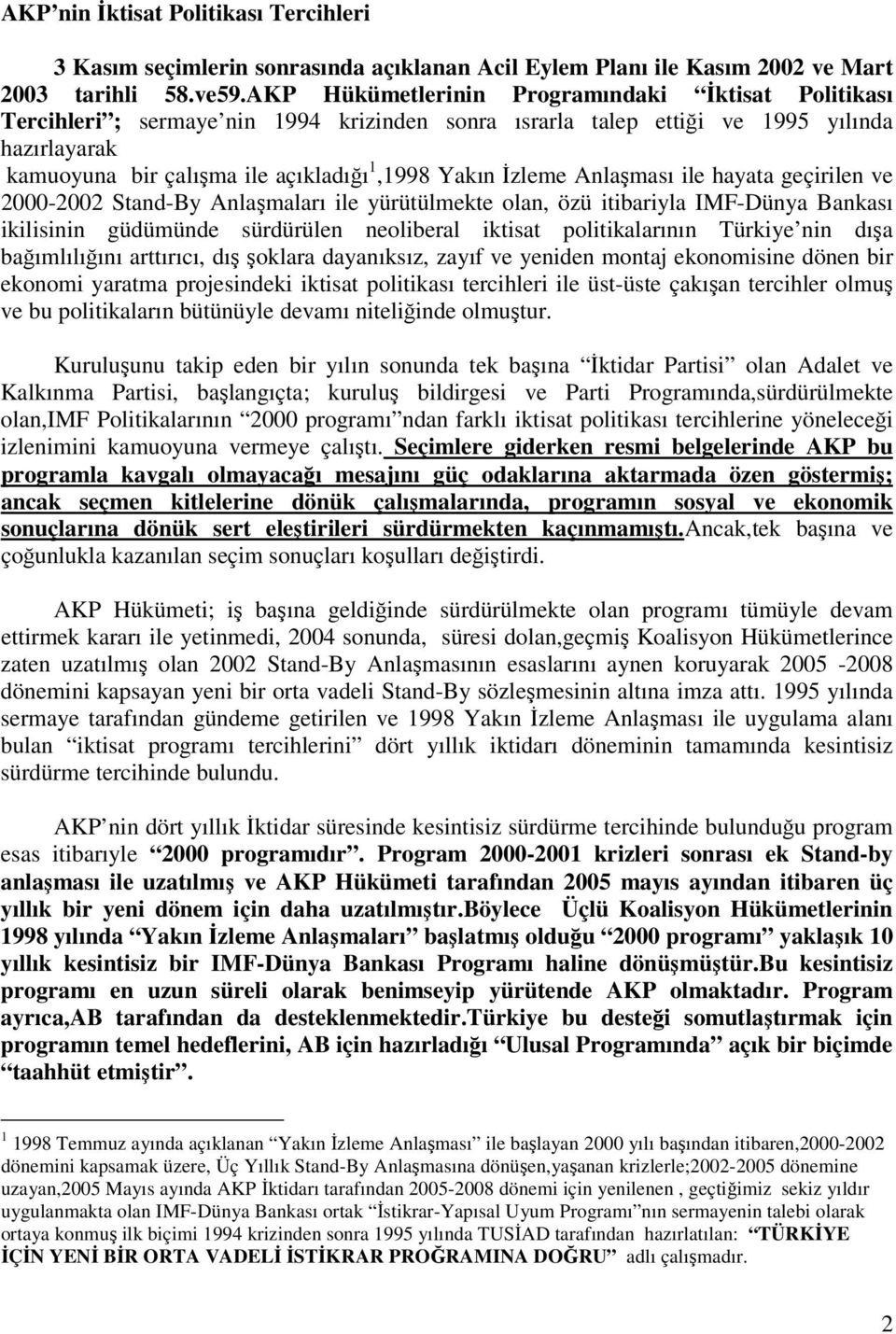 Anlaması ile hayata geçirilen ve 2000-2002 Stand-By Anlamaları ile yürütülmekte olan, özü itibariyla IMF-Dünya Bankası ikilisinin güdümünde sürdürülen neoliberal iktisat politikalarının Türkiye nin