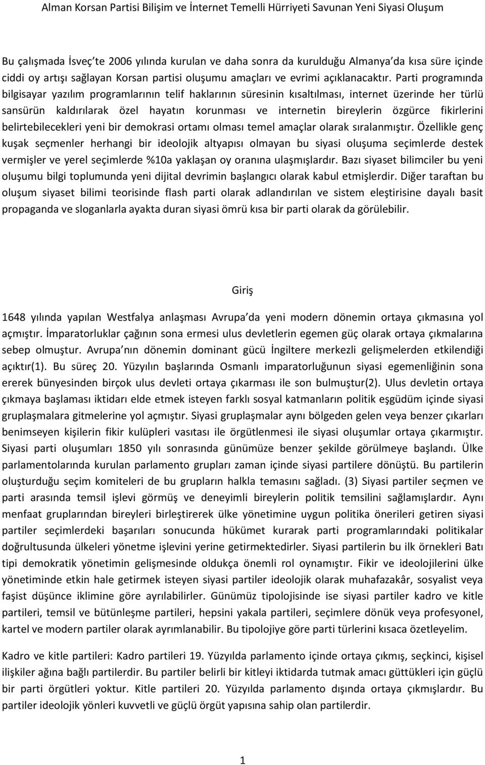 Parti programında bilgisayar yazılım programlarının telif haklarının süresinin kısaltılması, internet üzerinde her türlü sansürün kaldırılarak özel hayatın korunması ve internetin bireylerin özgürce