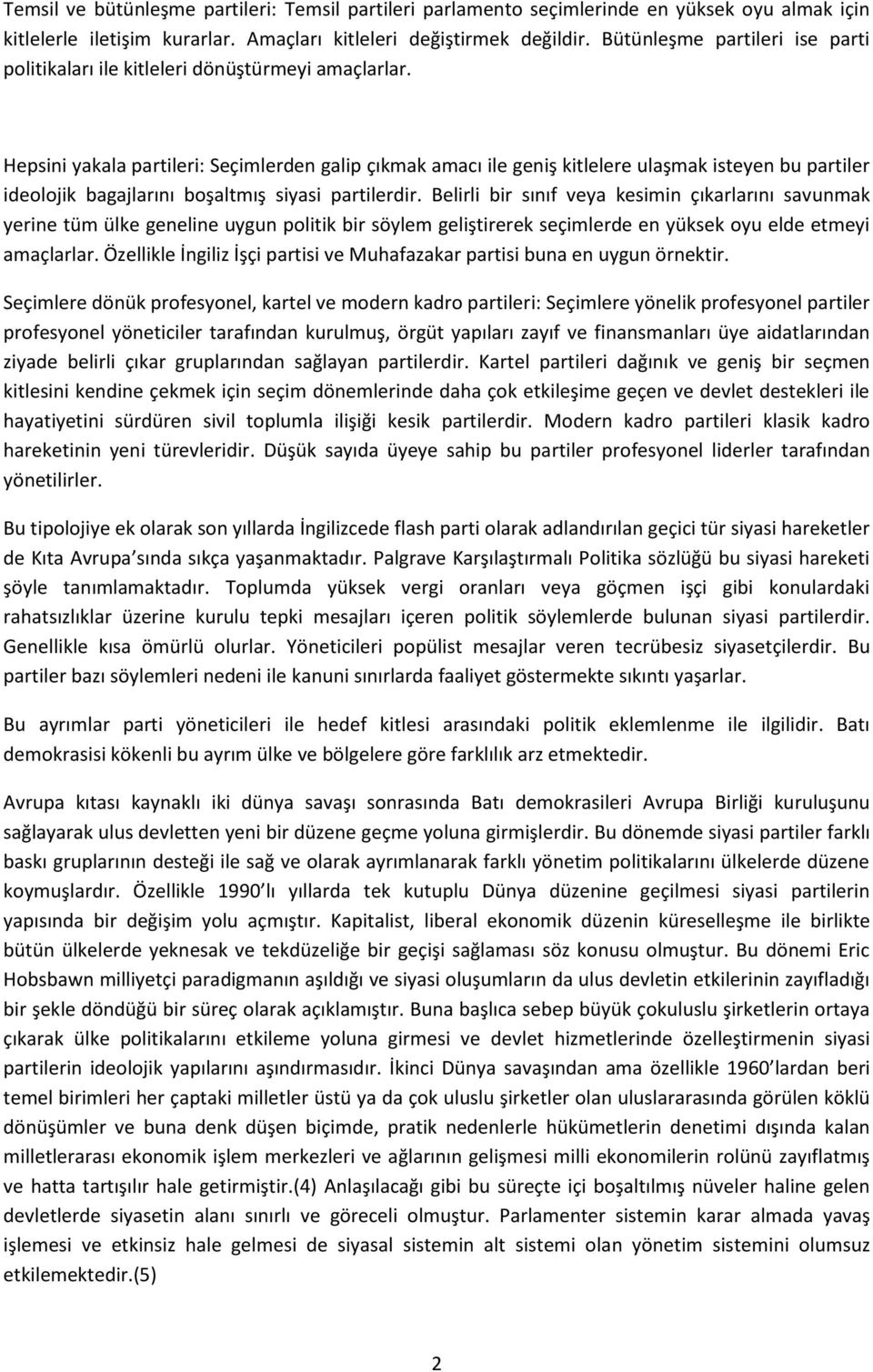 Hepsini yakala partileri: Seçimlerden galip çıkmak amacı ile geniş kitlelere ulaşmak isteyen bu partiler ideolojik bagajlarını boşaltmış siyasi partilerdir.