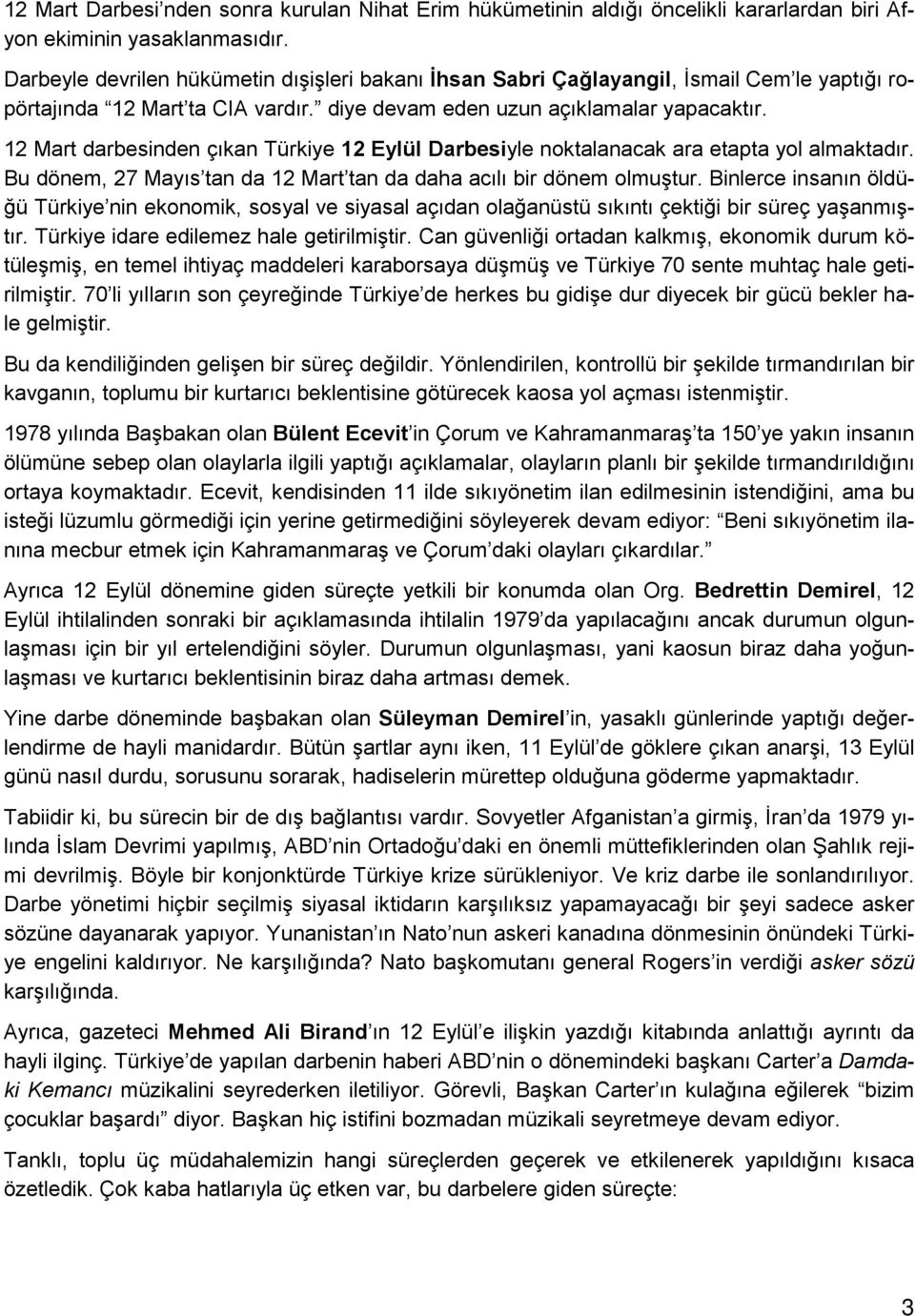 12 Mart darbesinden çıkan Türkiye 12 Eylül Darbesiyle noktalanacak ara etapta yol almaktadır. Bu dönem, 27 Mayıs tan da 12 Mart tan da daha acılı bir dönem olmuştur.