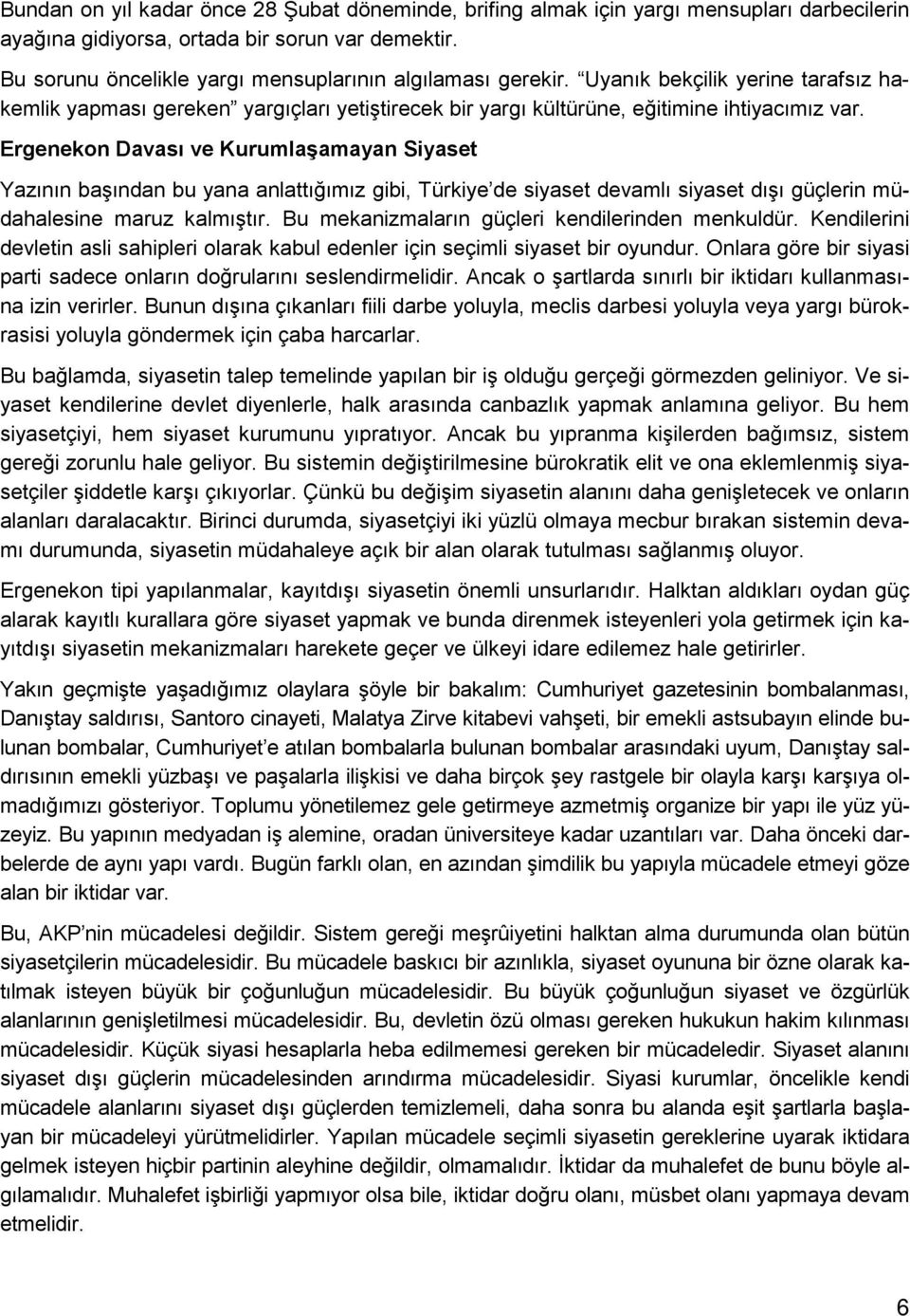 Ergenekon Davası ve Kurumlaşamayan Siyaset Yazının başından bu yana anlattığımız gibi, Türkiye de siyaset devamlı siyaset dışı güçlerin müdahalesine maruz kalmıştır.