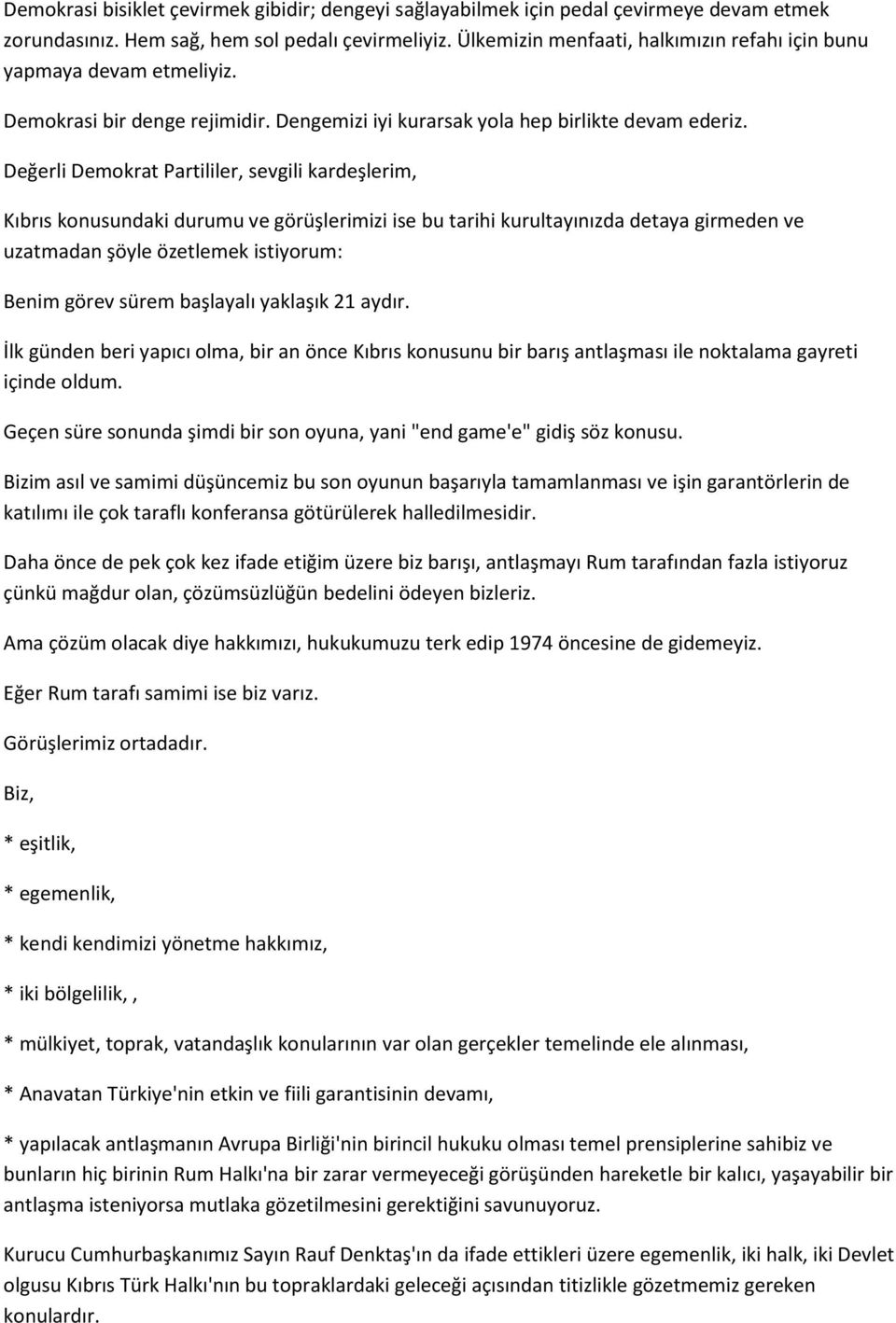 Değerli Demokrat Partililer, sevgili kardeşlerim, Kıbrıs konusundaki durumu ve görüşlerimizi ise bu tarihi kurultayınızda detaya girmeden ve uzatmadan şöyle özetlemek istiyorum: Benim görev sürem