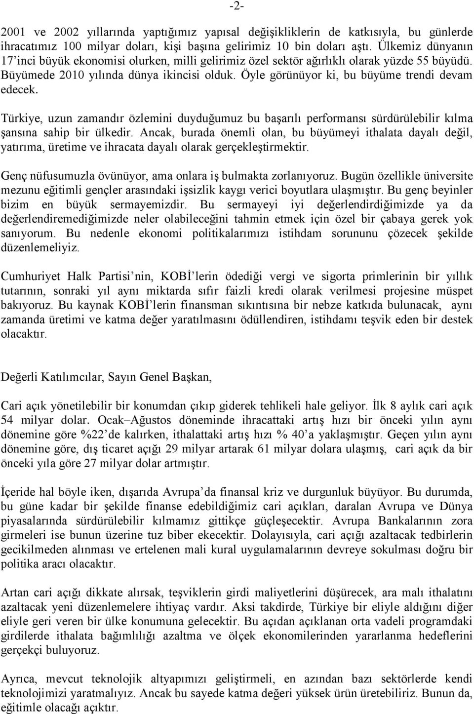 Öyle görünüyor ki, bu büyüme trendi devam edecek. Türkiye, uzun zamandır özlemini duyduğumuz bu başarılı performansı sürdürülebilir kılma şansına sahip bir ülkedir.