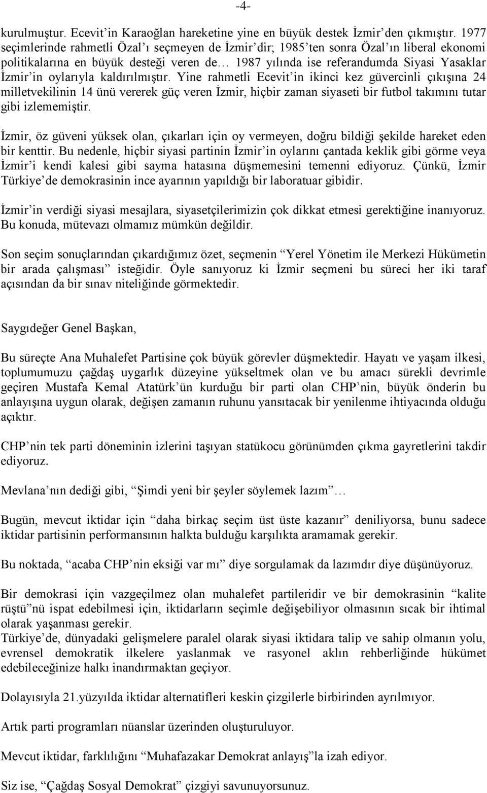 oylarıyla kaldırılmıştır. Yine rahmetli Ecevit in ikinci kez güvercinli çıkışına 24 milletvekilinin 14 ünü vererek güç veren İzmir, hiçbir zaman siyaseti bir futbol takımını tutar gibi izlememiştir.