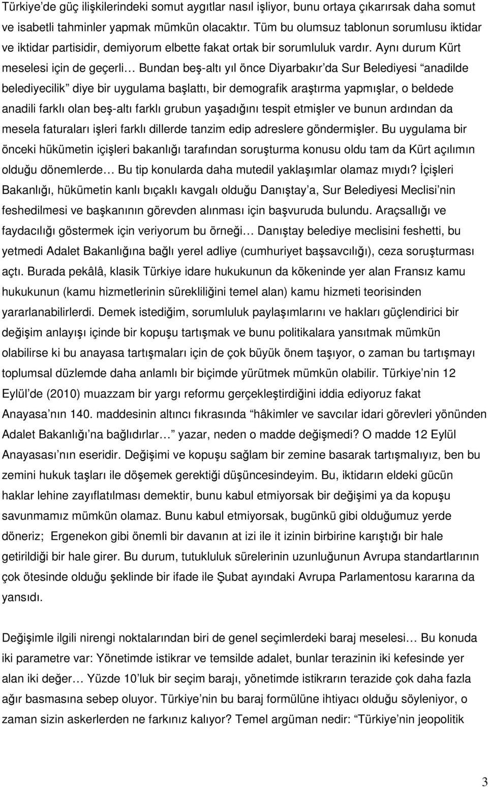 Aynı durum Kürt meselesi için de geçerli Bundan beş-altı yıl önce Diyarbakır da Sur Belediyesi anadilde belediyecilik diye bir uygulama başlattı, bir demografik araştırma yapmışlar, o beldede anadili