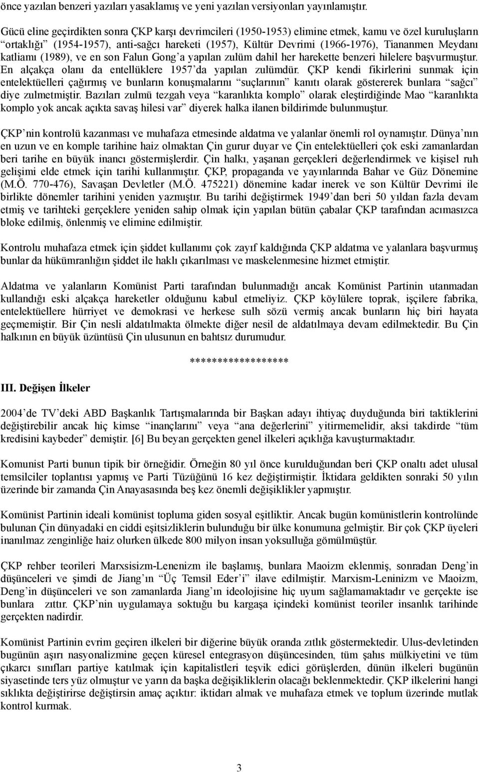 Meydanı katliamı (1989), ve en son Falun Gong a yapılan zulüm dahil her harekette benzeri hilelere başvurmuştur. En alçakça olanı da entellüklere 1957 da yapılan zulümdür.