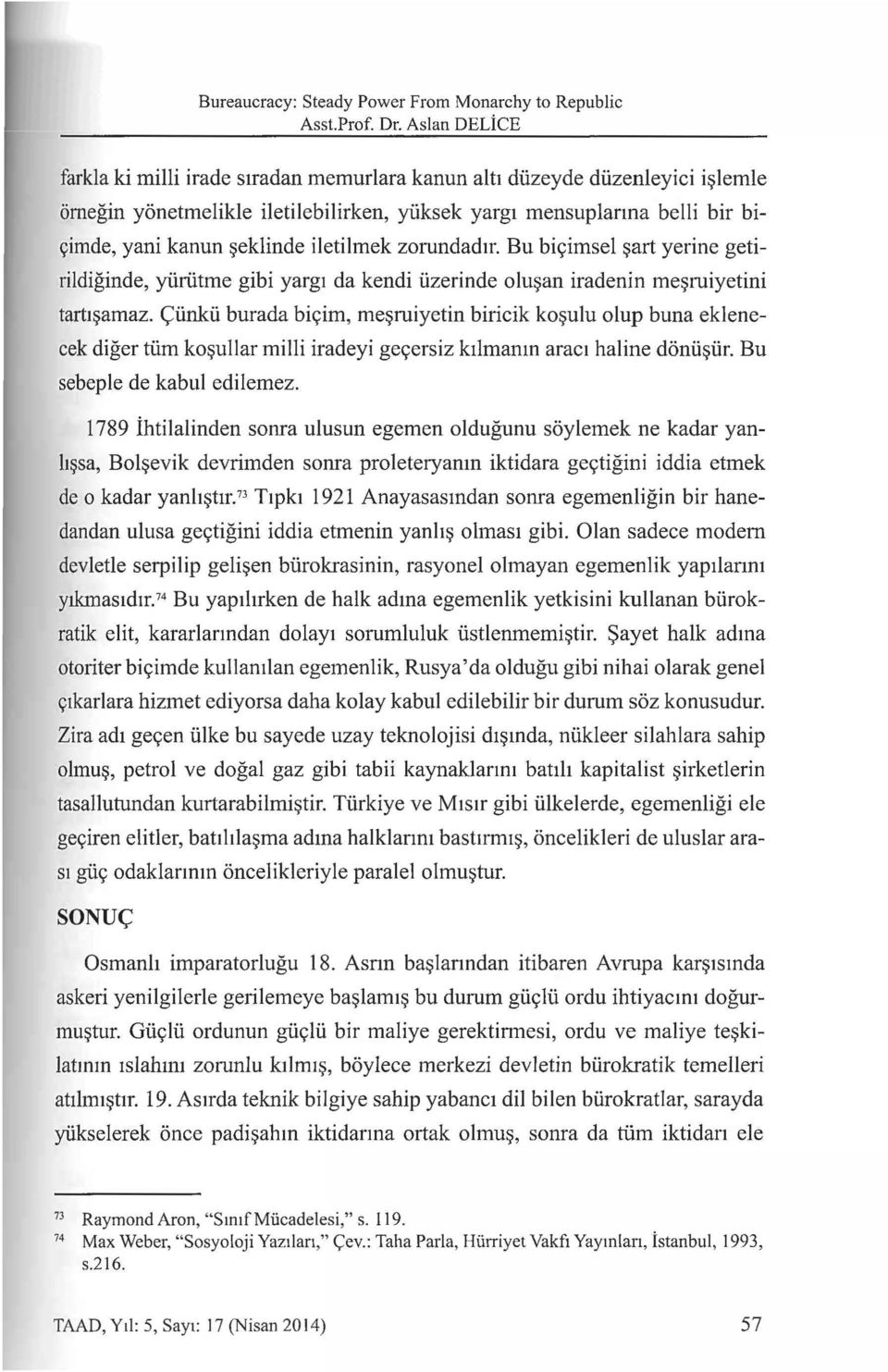 ~eklinde iletilmek zorundad1r. Bu bic;:imsel ~art yerine getirildiginde, yiiriitme gibi yarg1 da kendi iizerinde olu~an iradenin me~ruiyetini tarti~amaz. <;:i.inki.