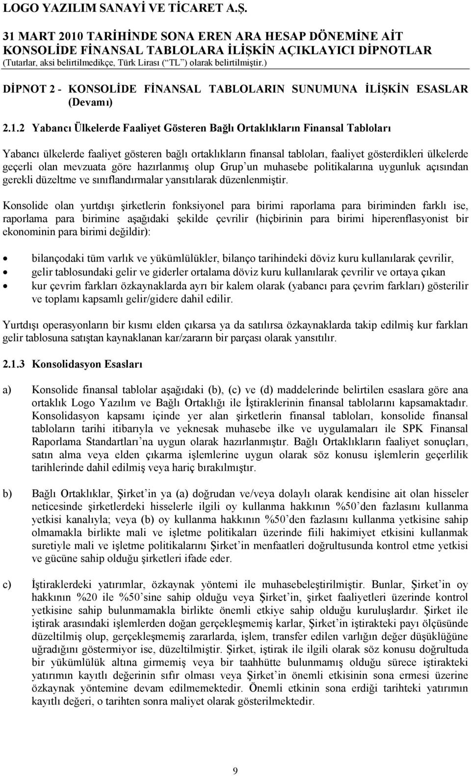 mevzuata göre hazırlanmış olup Grup un muhasebe politikalarına uygunluk açısından gerekli düzeltme ve sınıflandırmalar yansıtılarak düzenlenmiştir.