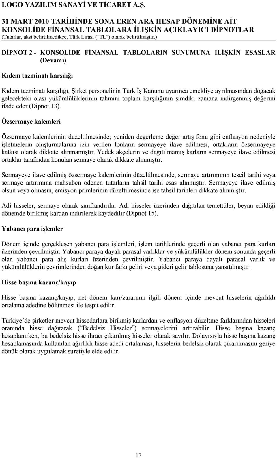 Özsermaye kalemleri Özsermaye kalemlerinin düzeltilmesinde; yeniden değerleme değer artış fonu gibi enflasyon nedeniyle işletmelerin oluşturmalarına izin verilen fonların sermayeye ilave edilmesi,