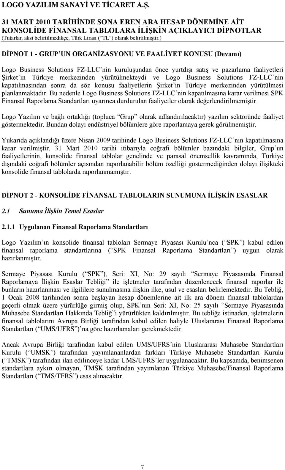 Bu nedenle Logo Business Solutions FZ-LLC nin kapatılmasına karar verilmesi SPK Finansal Raporlama Standartları uyarınca durdurulan faaliyetler olarak değerlendirilmemiştir.