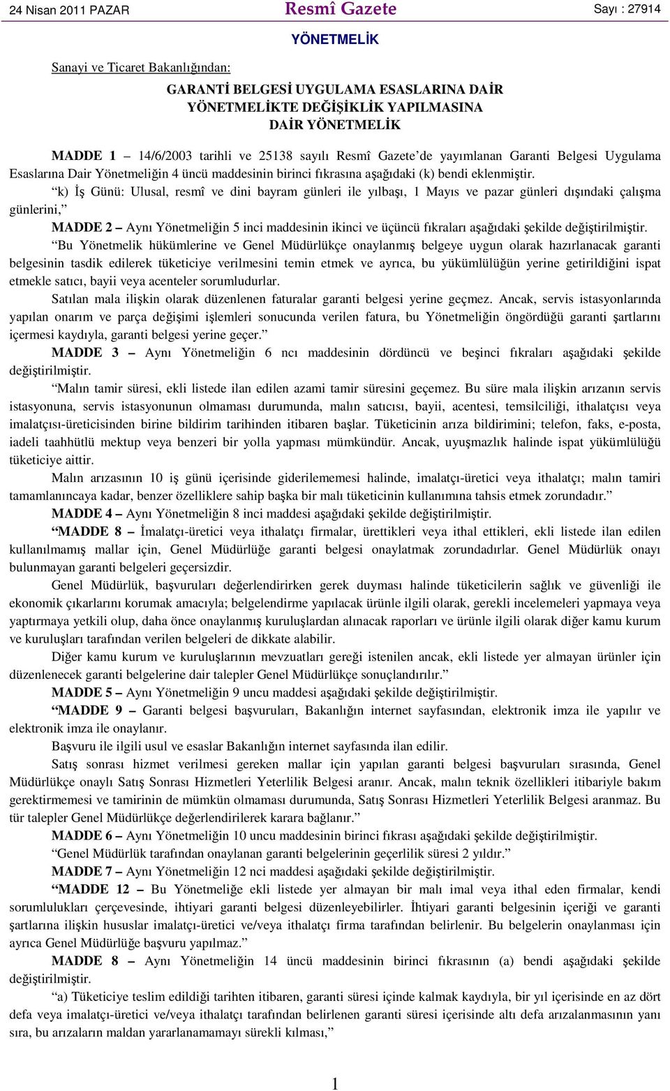 k) Đş Günü: Ulusal, resmî ve dini bayram günleri ile yılbaşı, 1 Mayıs ve pazar günleri dışındaki çalışma günlerini, MADDE 2 Aynı Yönetmeliğin 5 inci maddesinin ikinci ve üçüncü fıkraları aşağıdaki