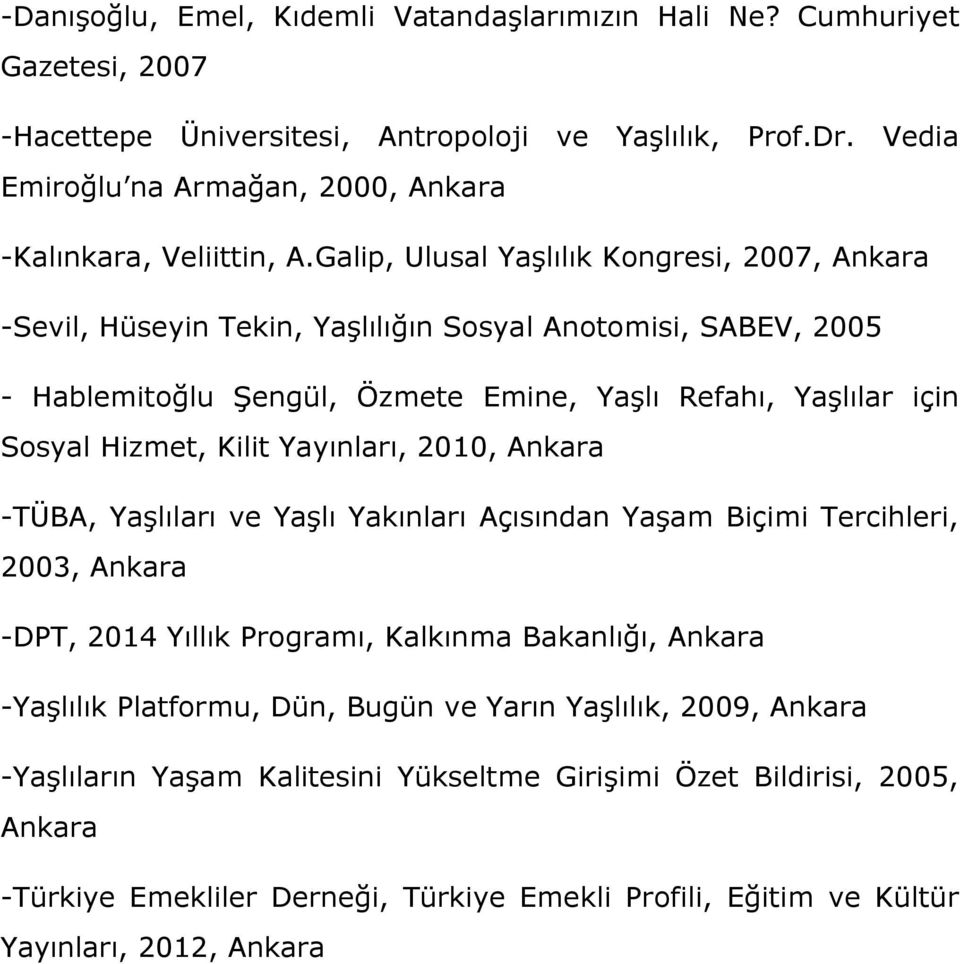 Galip, Ulusal Yaşlılık Kongresi, 2007, Ankara -Sevil, Hüseyin Tekin, Yaşlılığın Sosyal Anotomisi, SABEV, 2005 - Hablemitoğlu Şengül, Özmete Emine, Yaşlı Refahı, Yaşlılar için Sosyal Hizmet, Kilit
