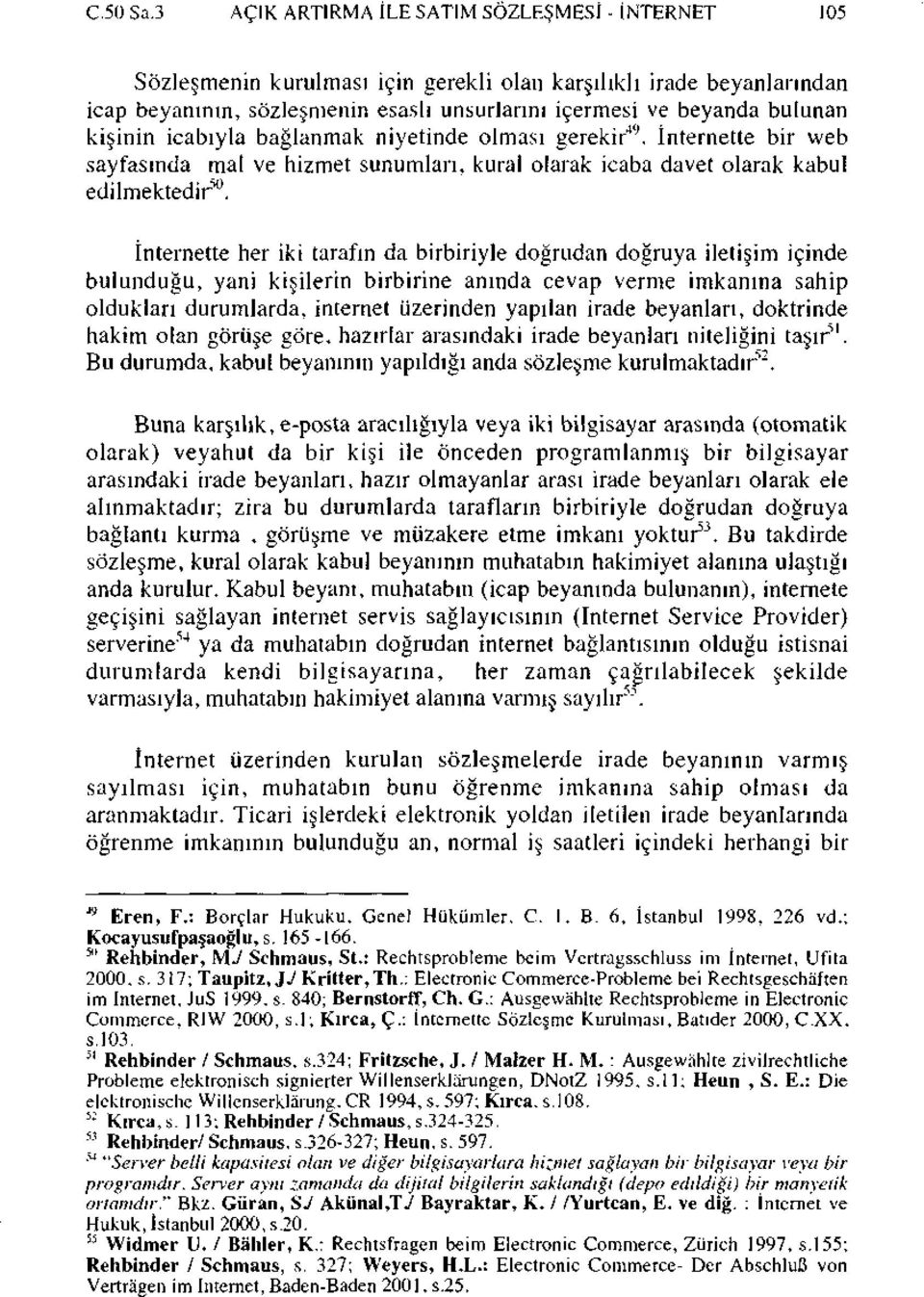 kişinin icabıyla bağlanmak niyetinde olması gerekir 49. İnternette bir web sayfasında mal ve hizmet sunumları, kural olarak icaba davet olarak kabul edilmektedir 10.