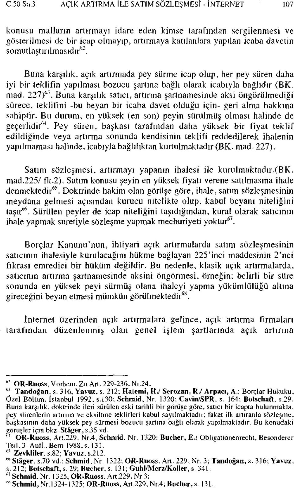 somutlaştırılmasıdır 62. Buna karşılık, açık artırmada pey sürme icap olup, her pey süren daha iyi bir teklifin yapılması bozucu şartına bağlı olarak icabıyla bağlıdır (BK. mad. 227) 63.