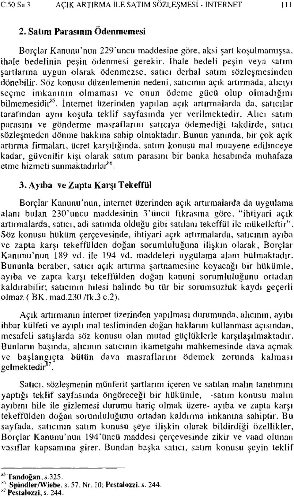 Söz konusu düzenlemenin nedeni, satıcının açık artırmada, alıcıyı seçme imkanının olmaması ve onun ödeme gücü olup olmadığını bilmemesidir 8 \ İnternet üzerinden yapılan açık artırmalarda da,