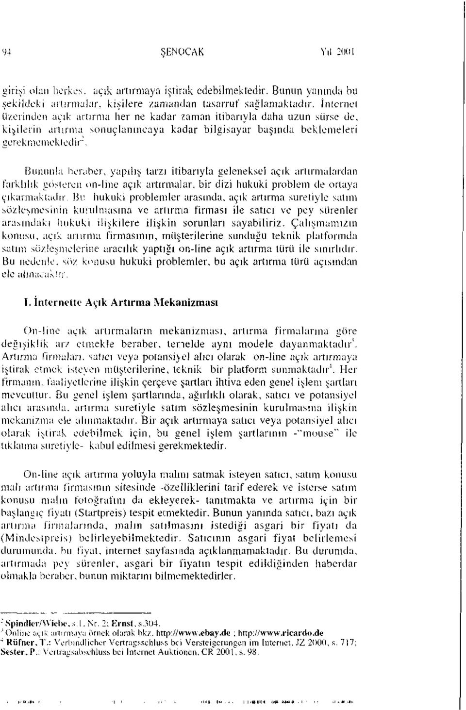 Bununla beraber, yapılış tarzı itibarıyla geleneksel açık artırmalardan farklılık gösteren on-line açık artırmalar, bir dizi hukuki problem de ortaya çıkarmaktadır.